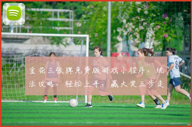 金花三张牌免费版游戏小程序，玩法攻略，轻松上手，赢大奖三步走，逗比玩家必备