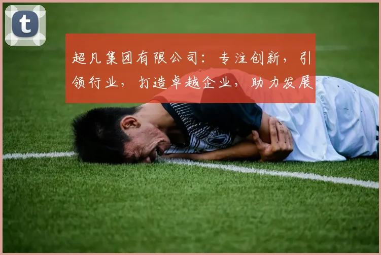 超凡集团有限公司：专注创新，引领行业，打造卓越企业，助力发展，共赢未来