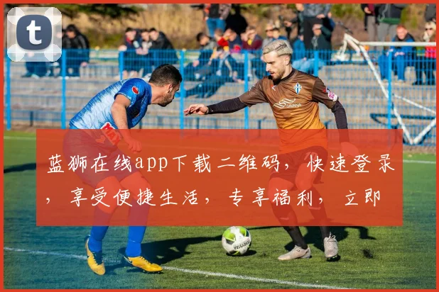 蓝狮在线app下载二维码，快速登录，享受便捷生活，专享福利，立即扫码获取